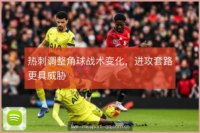 热刺调整角球战术变化，进攻套路更具威胁